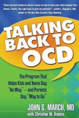 Talking Back to OCD: The Program That Helps Kids and Teens Say No Way - and Parents Say Way to Go by John S. March, John S. March, Chirstine M. Benton