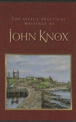 The Select Practical Writings of John Knox by John Knox, Thomas Thomson