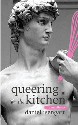 Queering The Kitchen: A Manifesto by Daniel Isengart