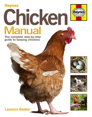 Chicken Manual: The Complete Step-By-Step Guide to Keeping Chickens by Laurence Beeken