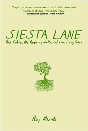 Siesta Lane: A Cabin, No Running Water, and a Year Living Green by Amy Minato