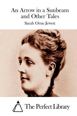 An Arrow in a Sunbeam and Other Tales by Sarah Orne Jewett