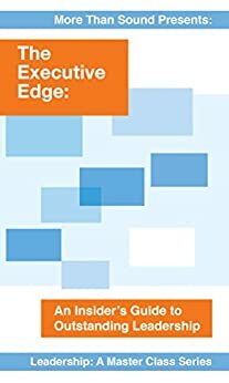 The Executive Edge: An Insider's Guide to Outstanding Leadership by George Kohlrieser, Erica Ariel Fox, Warren Bennis, Claudio Fernández-Aráoz, Daniel Goleman, Peter M. Senge, Teresa Amabile, Daniel J. Seigel, Bill George, Howard Gardner