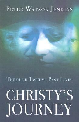 Christy's Journey: Through Twelve Past Lives by Peter Watson Jenkins