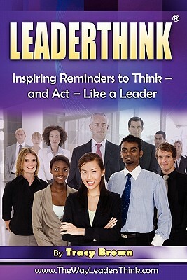 LeaderThink(r) Volume 2: Inspiring Reminders to Think - and Act - Like a Leader by Tracy Brown