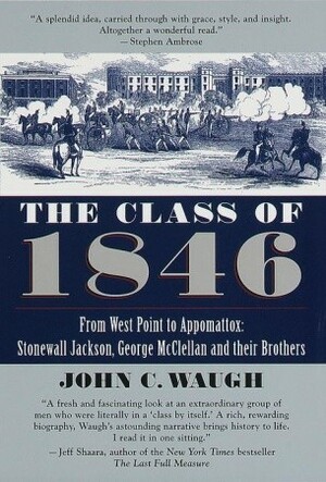 The Class of 1846: From West Point to Appomattox: Stonewall Jackson, George McClellan, and Their Brothers by John C. Waugh