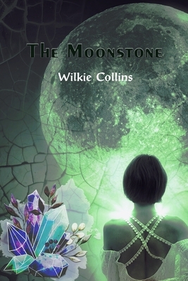 The Moonstone: THE MOONSTONE A Romance by Wilkie Collins by Wilkie Collins