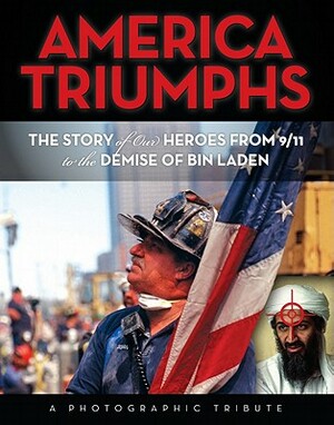 America Triumphs: The Story of Our Heroes from 9/11 to the Demise of Bin Laden by Mary Boone