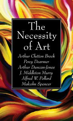 The Necessity of Art by Arthur Duncan-Jones, Percy Dearmer, Arthur Clutton Brock