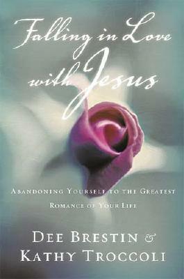 Falling in Love with Jesus Workbook: Abandoning Yourself to the Greatest Romance of Your Life by Dee Brestin, Kathy Troccoli