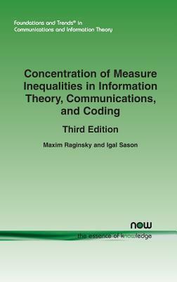 Concentration of Measure Inequalities in Information Theory, Communications, and Coding: Thirdedition by Maxim Raginsky, Igal Sason