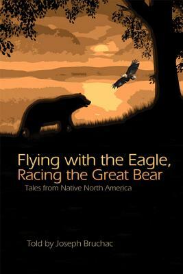 Flying with the Eagle, Racing the Great Bear: Tales from Native America by Joseph Bruchac