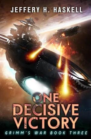 One Decisive Victory: A Military Sci-Fi Series by Jeffery H. Haskell, Jeffery H. Haskell