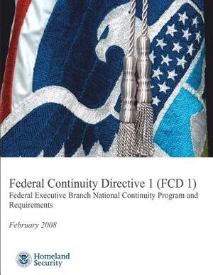 Federal Continuity Directive 1 (FCD1) - Federal Executive Branch National Continuity Program and Requirements (February 2008) by U. S. Department of Homeland Security