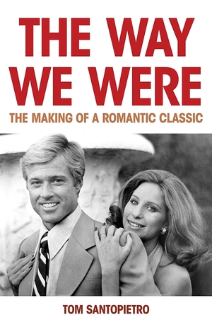 The Way We Were: The Making of a Romantic Classic by Tom Santopietro