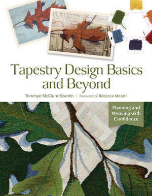 Tapestry Design Basics and Beyond: Planning and Weaving with Confidence by Tommye McClure Scanlin