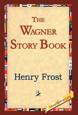 The Wagner Story Book by Henry Frost