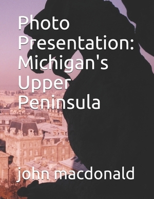 Photo Presentation: Michigan's Upper Peninsula by John MacDonald