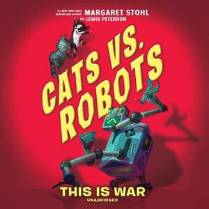 Cats vs. Robots: This Is War by Lewis Peterson, Margaret Stohl