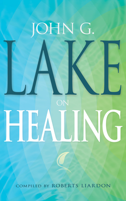 John G. Lake on Healing by John G. Lake