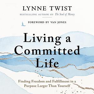 Living a Committed Life by Lynne Twist