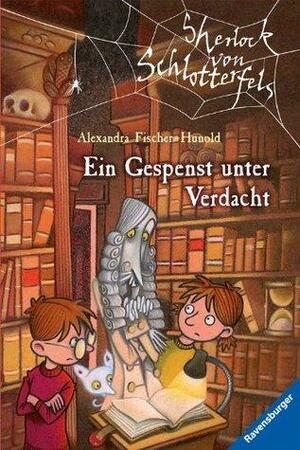 Sherlock von Schlotterfels 6: Ein Gespenst unter Verdacht by Alexandra Fischer-Hunold