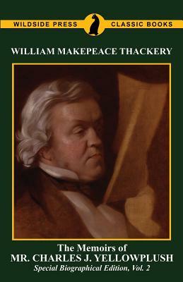 The Memoirs of Mr. Charles J. Yelllowplush: Special Biographical Edition, Vol. 2 by William Makepeace Thackeray