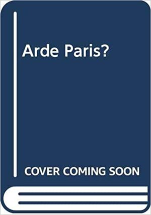 ¿Arde París? by Larry Collins, Dominique Lapierre