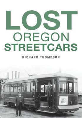 Lost Oregon Streetcars by Richard Thompson