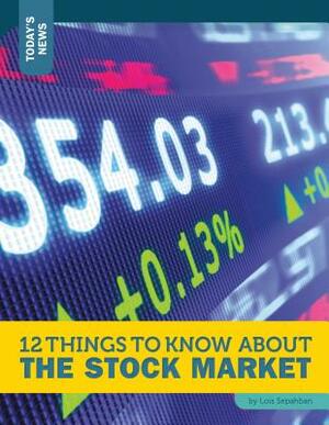 12 Things to Know about the Stock Market by Lois Sepahban