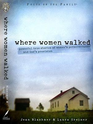 Where Women Walked: Powerful True Stories of Women's Perseverance and God's Provision by Laura Ross Greiner, Jean Blackmer