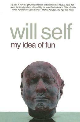 My Idea Of Fun: A Cautionary Tale by Will Self