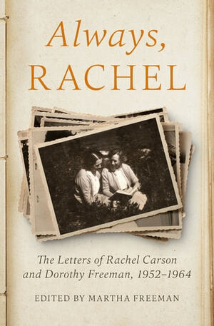 Always, Rachel: The Letters of Rachel Carson and Dorothy Freeman 1952-64-The Story of a Remarkable Friendship by Rachel Carson, Dorothy Freeman, Martha E. Freeman