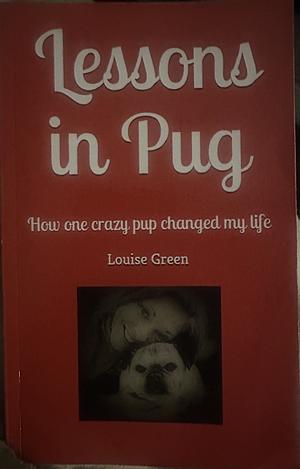 Lessons in Pug by Louise Green