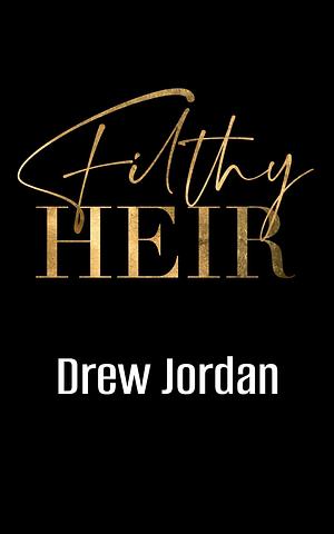 Filthy Heir by Drew Jordan, Drew Jordan