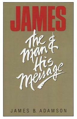 James: The Man and His Message by James B. Adamson