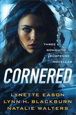 Cornered: Three Romantic Suspense Novellas by Lynette Eason, Natalie Walters, Lynn H. Blackburn