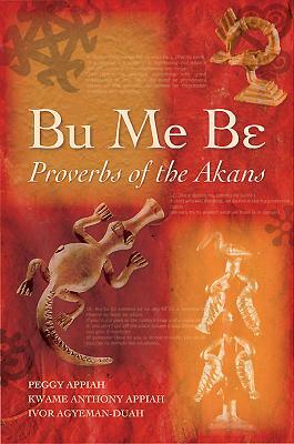 Bu Me Be: Proverbs of the Akans by Ivor Agyeman-Duah, Kwame Anthony Appiah, Peggy Appiah