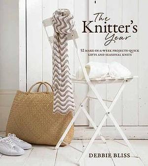 The Knitter's Year: 52 Make-in-a-Week Projects-Quick Gifts and Seasonal Knits by Debbie Bliss, Debbie Bliss