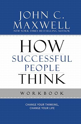 How Successful People Think: Change Your Thinking, Change Your Life by John C. Maxwell