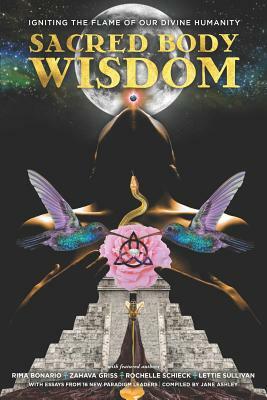 Sacred Body Wisdom: Igniting the Flame of Our Divine Humanity by Lettie Sullivan, Zahava Griss, Rochelle Schieck