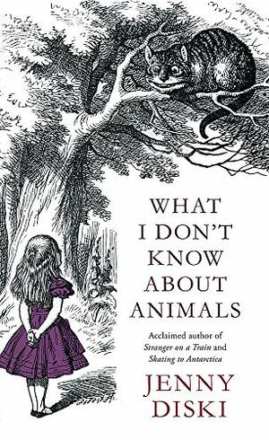 What I Don't Know about Animals by Jenny Diski