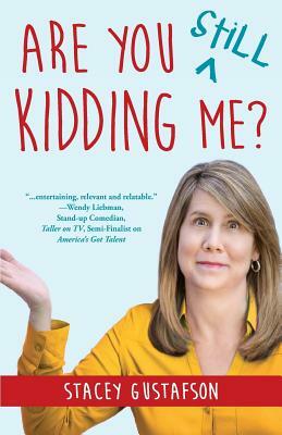 Are You Still Kidding Me? by Stacey Gustafson