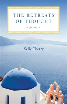 The Retreats of Thought by Kelly Cherry