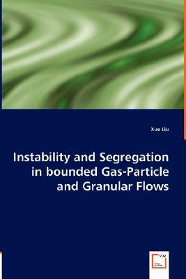 Instability and Segregation in Bounded Gas-Particle and Granular Flows by Xue Liu