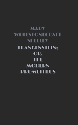 Frankenstein; or, The Modern Prometheus by Mary Shelley