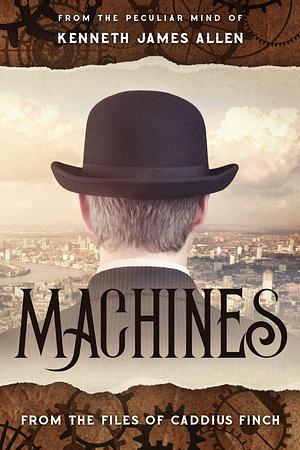 Machines by Kenneth James Allen, Kenneth James Allen