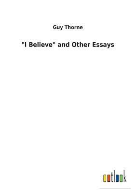 "i Believe" and Other Essays by Guy Thorne