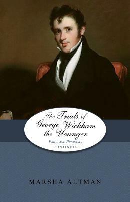 The Trials of George Wickham the Younger: Pride and Prejudice Continues by Marsha Altman
