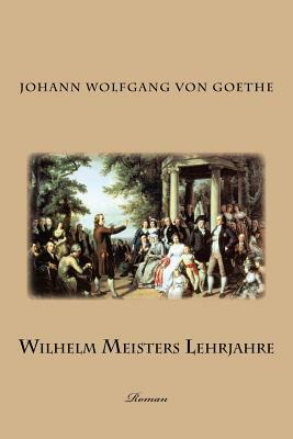 Wilhelm Meisters Lehrjahre: Roman by Johann Wolfgang von Goethe